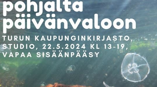 Merenpohjalta päivänvaloon -tilaisuus Turun kaupunginkirjastossa 22.5.2024 klo 13–19